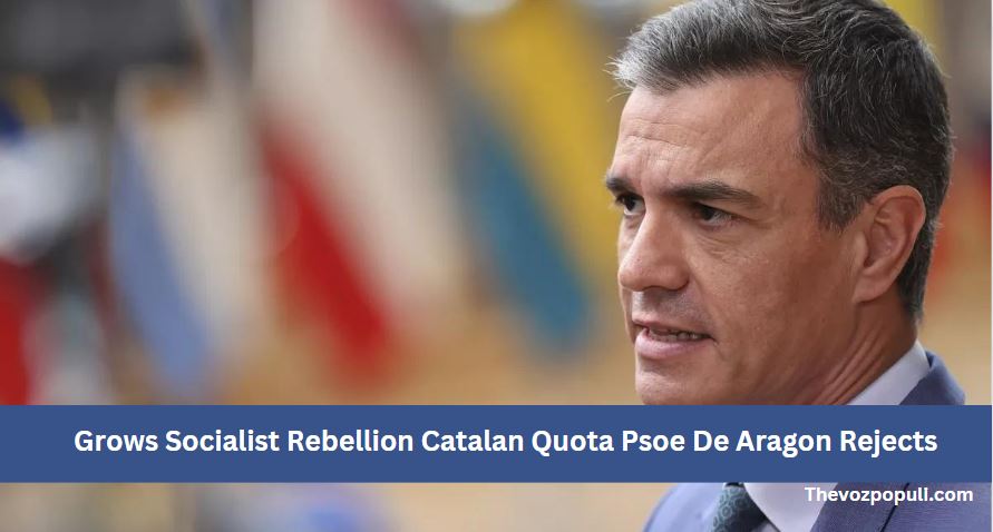 Grows Socialist Rebellion Catalan Quota Psoe De Aragon Rejects